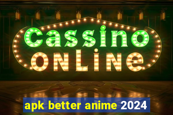 apk better anime 2024